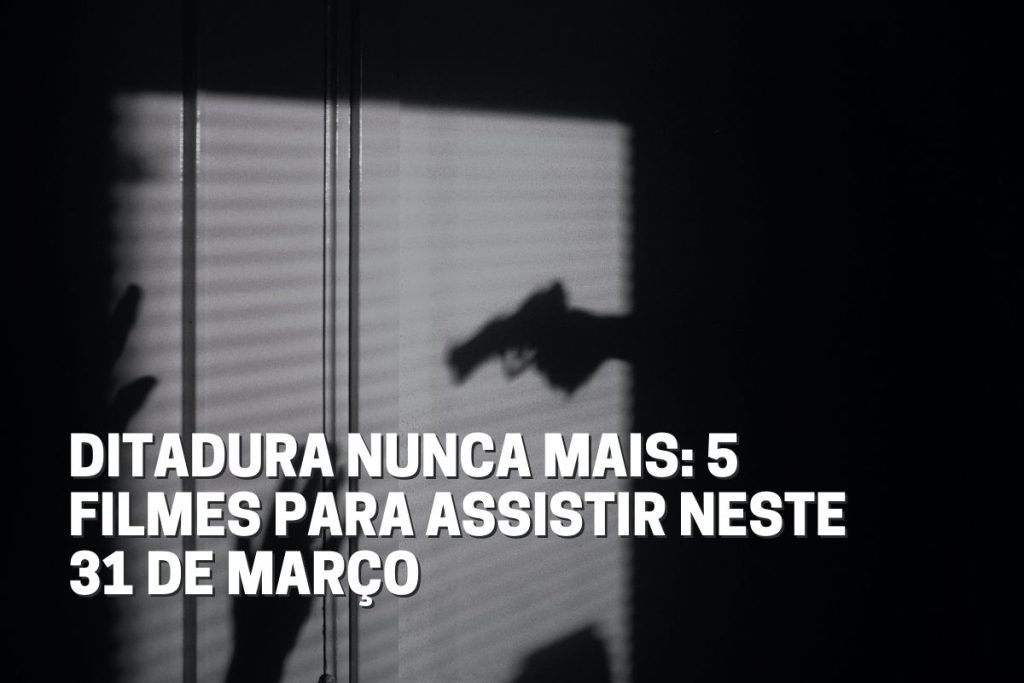 Ditadura Nunca Mais - 31 de março - filmes