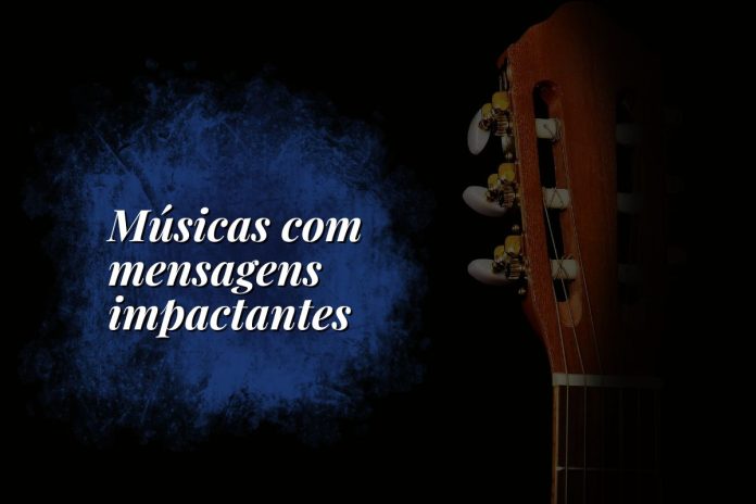 músicas com mensagens impactantes músicas com mensagens impactantes